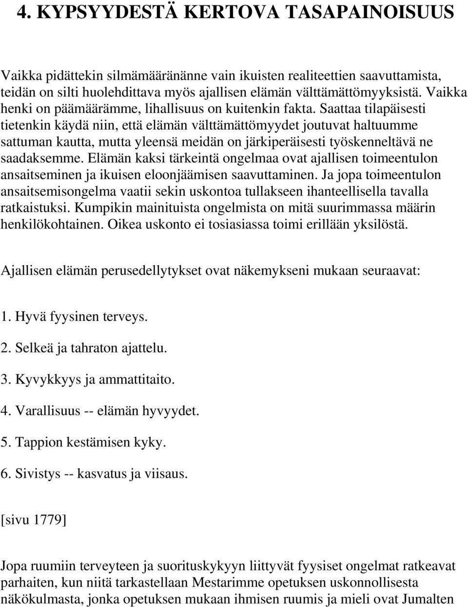 Saattaa tilapäisesti tietenkin käydä niin, että elämän välttämättömyydet joutuvat haltuumme sattuman kautta, mutta yleensä meidän on järkiperäisesti työskenneltävä ne saadaksemme.