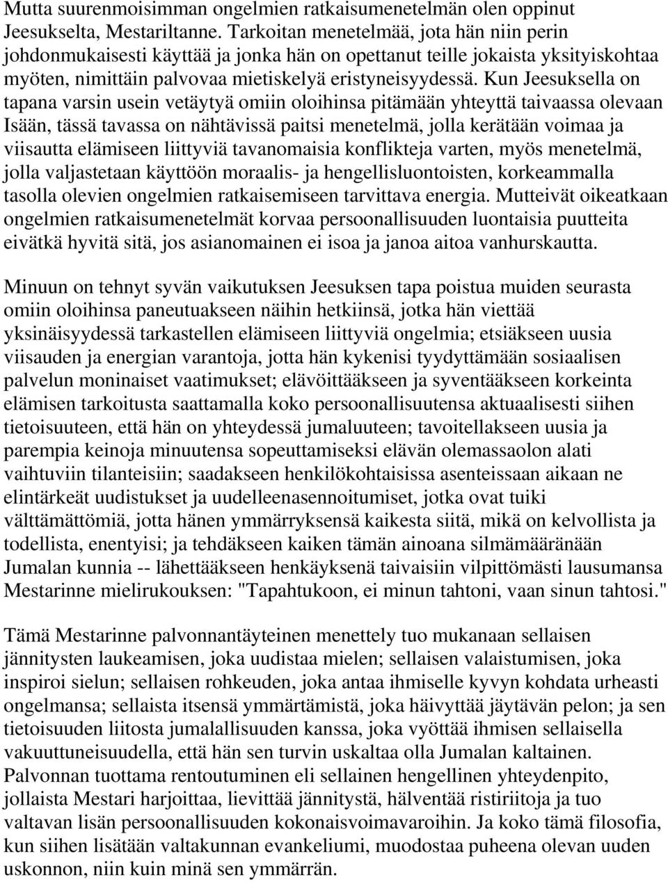 Kun Jeesuksella on tapana varsin usein vetäytyä omiin oloihinsa pitämään yhteyttä taivaassa olevaan Isään, tässä tavassa on nähtävissä paitsi menetelmä, jolla kerätään voimaa ja viisautta elämiseen