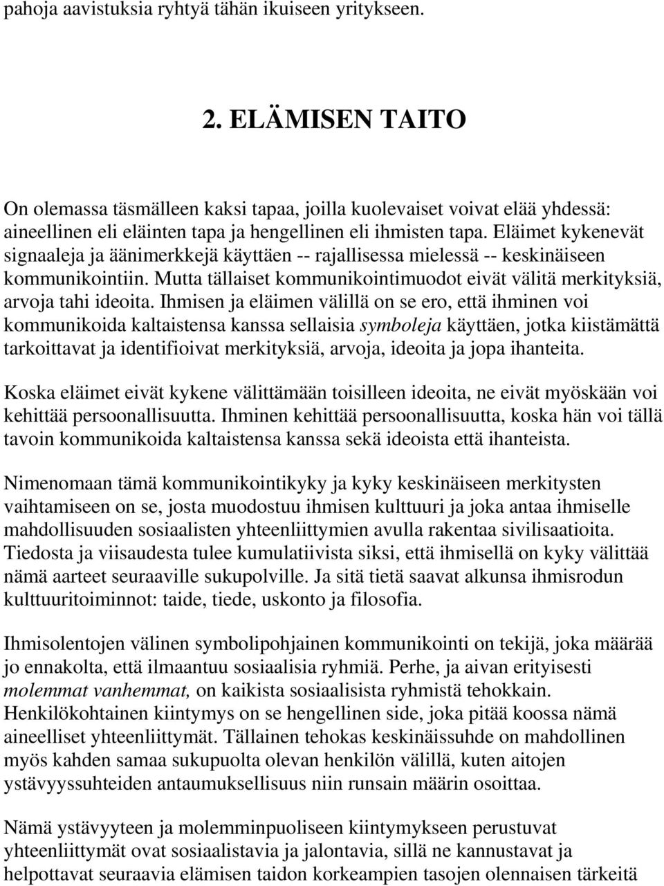 Eläimet kykenevät signaaleja ja äänimerkkejä käyttäen -- rajallisessa mielessä -- keskinäiseen kommunikointiin. Mutta tällaiset kommunikointimuodot eivät välitä merkityksiä, arvoja tahi ideoita.