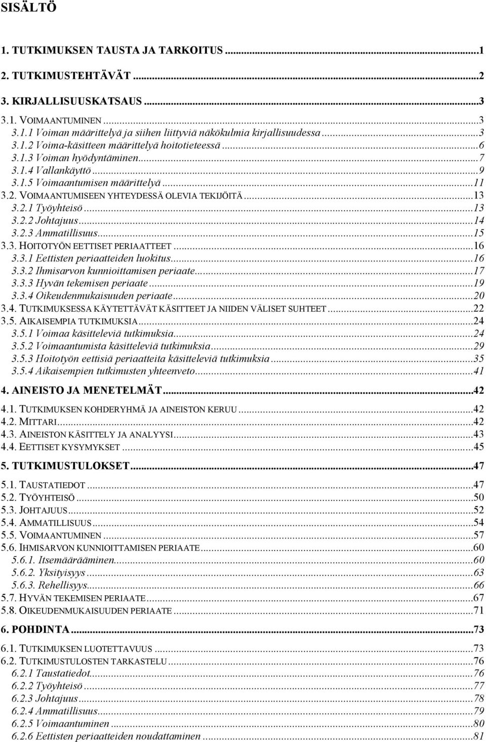 ..15 3.3. HOITOTYÖN EETTISET PERIAATTEET...16 3.3.1 Eettisten paatteiden luokitus...16 3.3.2 Ihmisarvon kunnioittamisen paate...17 3.3.3 Hyvän tekemisen paate...19 3.3.4 Oikeudenmukaisuuden paate.