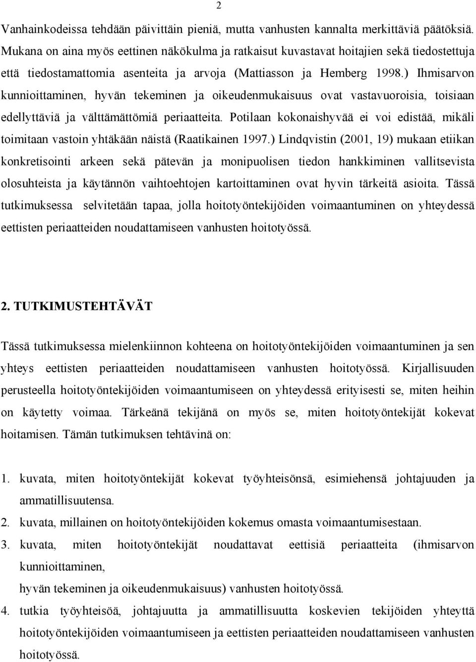 ) Ihmisarvon kunnioittaminen, hyvän tekeminen ja oikeudenmukaisuus ovat vastavuoroisia, toisiaan edellyttäviä ja välttämättömiä paatteita.