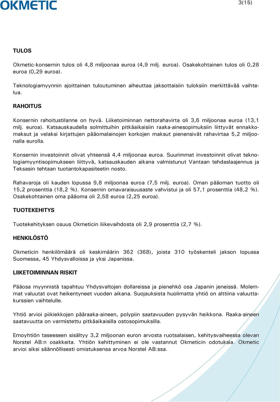 Liiketoiminnan nettorahavirta oli 3,6 miljoonaa euroa (13,1 milj. euroa).