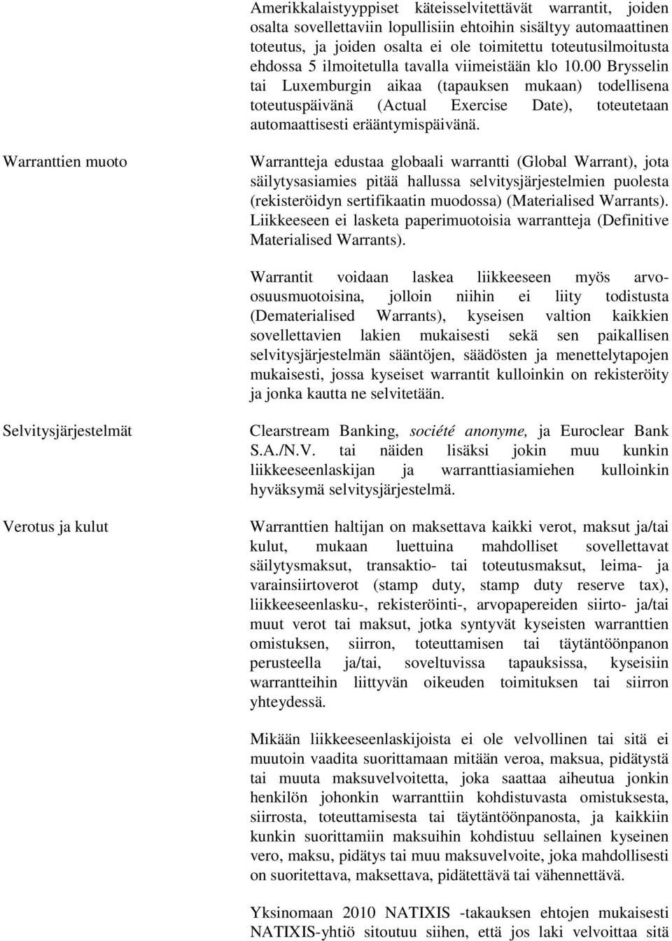 Warranttien muoto Warrantteja edustaa globaali warrantti (Global Warrant), jota säilytysasiamies pitää hallussa selvitysjärjestelmien puolesta (rekisteröidyn sertifikaatin muodossa) (Materialised