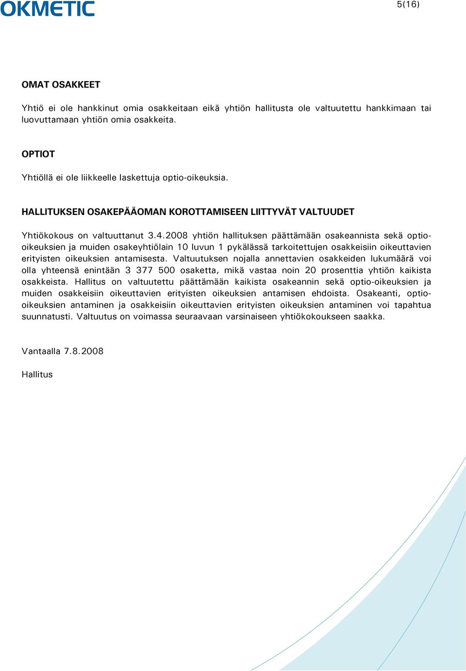 2008 yhtiön hallituksen päättämään osakeannista sekä optiooikeuksien ja muiden osakeyhtiölain 10 luvun 1 pykälässä tarkoitettujen osakkeisiin oikeuttavien erityisten oikeuksien antamisesta.