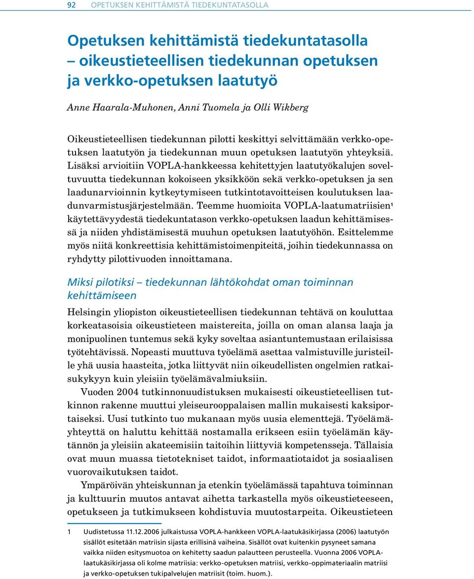 Lisäksi arvioitiin VOPLA-hankkeessa kehitettyjen laatutyökalujen soveltuvuutta tiedekunnan kokoiseen yksikköön sekä verkko-opetuksen ja sen laadunarvioinnin kytkeytymiseen tutkintotavoitteisen