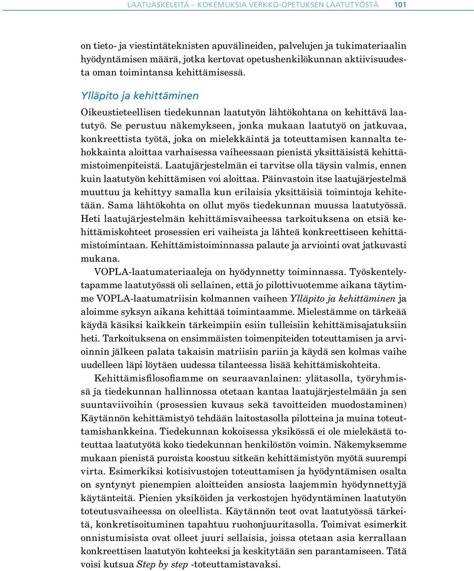 Se perustuu näkemykseen, jonka mukaan laatutyö on jatkuvaa, konkreettista työtä, joka on mielekkäintä ja toteuttamisen kannalta tehokkainta aloittaa varhaisessa vaiheessaan pienistä yksittäisistä