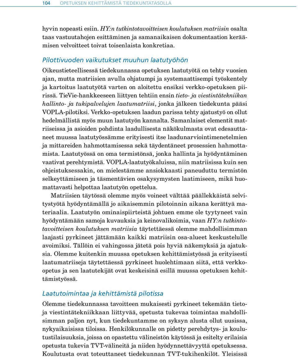 Pilottivuoden vaikutukset muuhun laatutyöhön Oikeustieteellisessä tiedekunnassa opetuksen laatutyötä on tehty vuosien ajan, mutta matriisien avulla ohjatumpi ja systemaattisempi työskentely ja