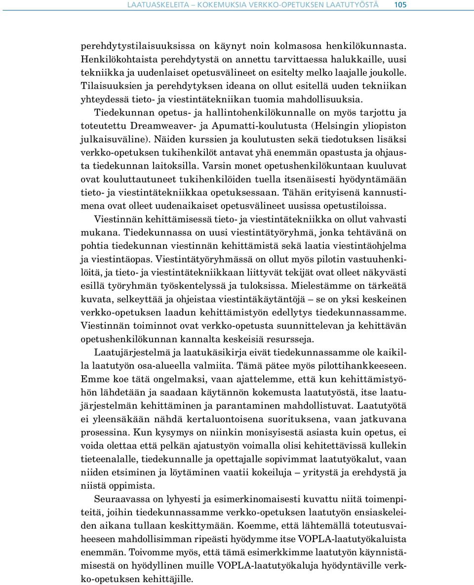 Tilaisuuksien ja perehdytyksen ideana on ollut esitellä uuden tekniikan yhteydessä tieto- ja viestintätekniikan tuomia mahdollisuuksia.