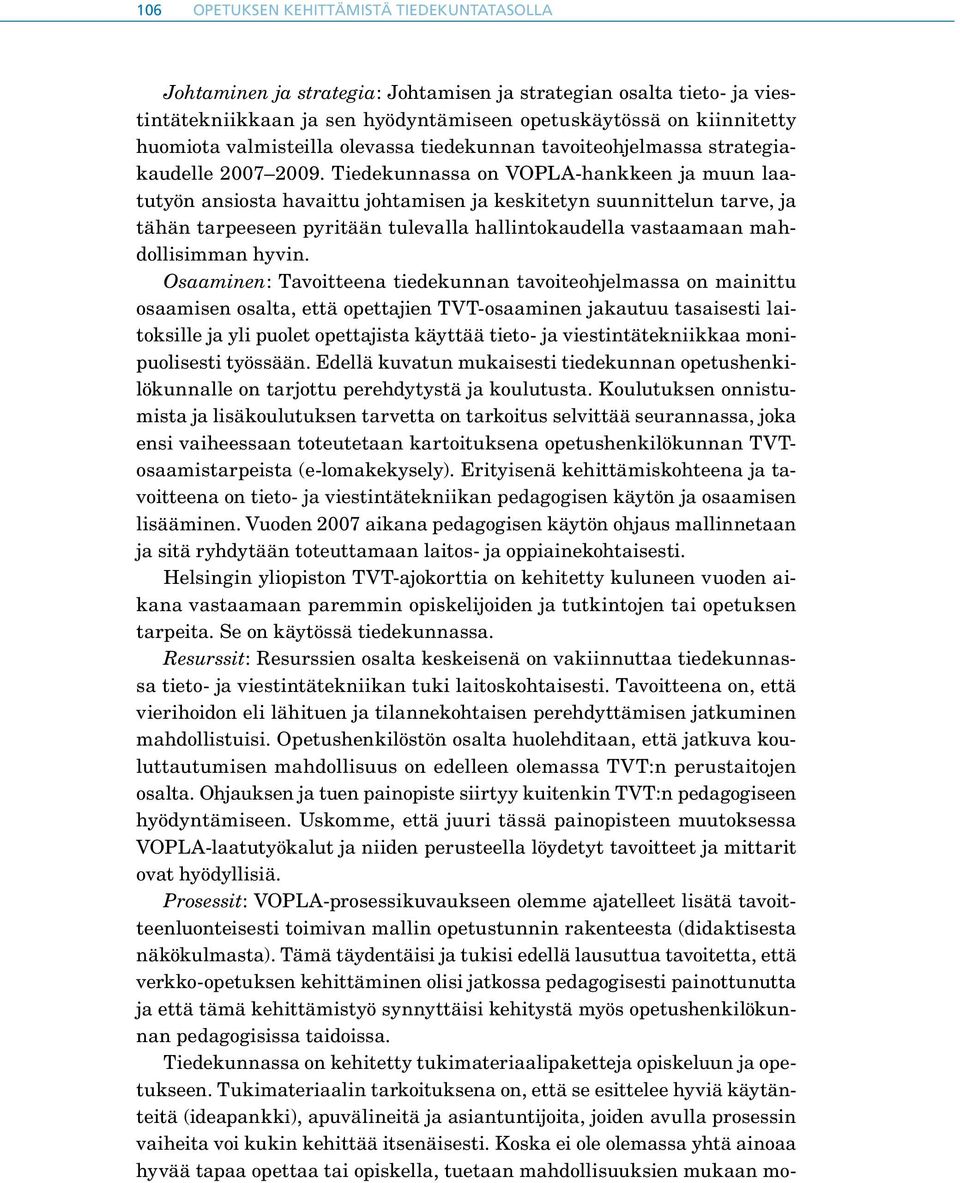 Tiedekunnassa on VOPLA-hankkeen ja muun laatutyön ansiosta havaittu johtamisen ja keskitetyn suunnittelun tarve, ja tähän tarpeeseen pyritään tulevalla hallintokaudella vastaamaan mahdollisimman
