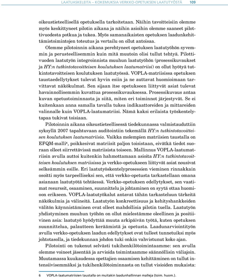 Myös samanaikaisten opetuksen laadunkehittämistoimintojen toteutus ja vertailu on ollut antoisaa.