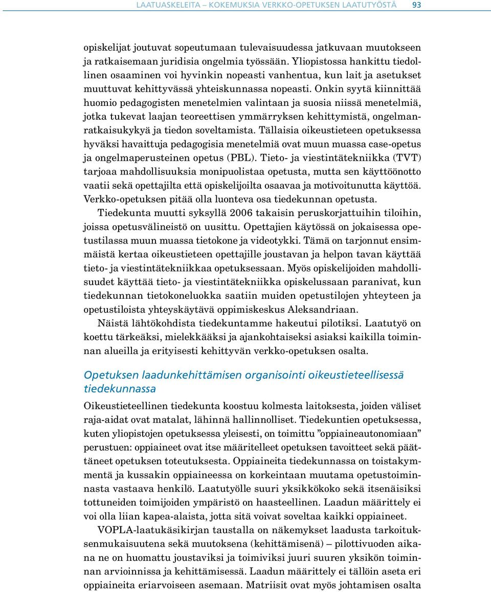Onkin syytä kiinnittää huomio pedagogisten menetelmien valintaan ja suosia niissä menetelmiä, jotka tukevat laajan teoreettisen ymmärryksen kehittymistä, ongelmanratkaisukykyä ja tiedon soveltamista.