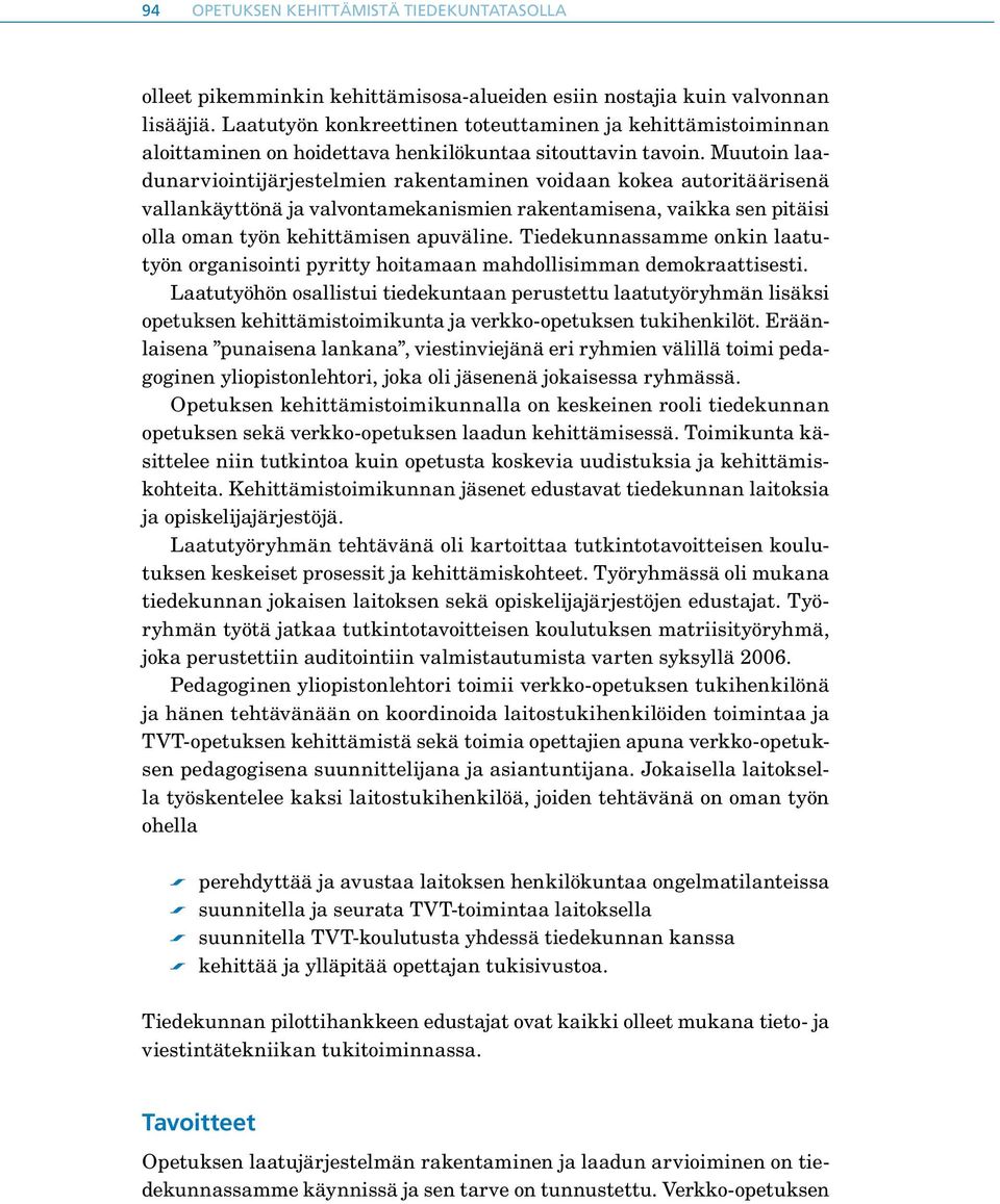 Muutoin laadunarviointijärjestelmien rakentaminen voidaan kokea autoritäärisenä vallankäyttönä ja valvontamekanismien rakentamisena, vaikka sen pitäisi olla oman työn kehittämisen apuväline.
