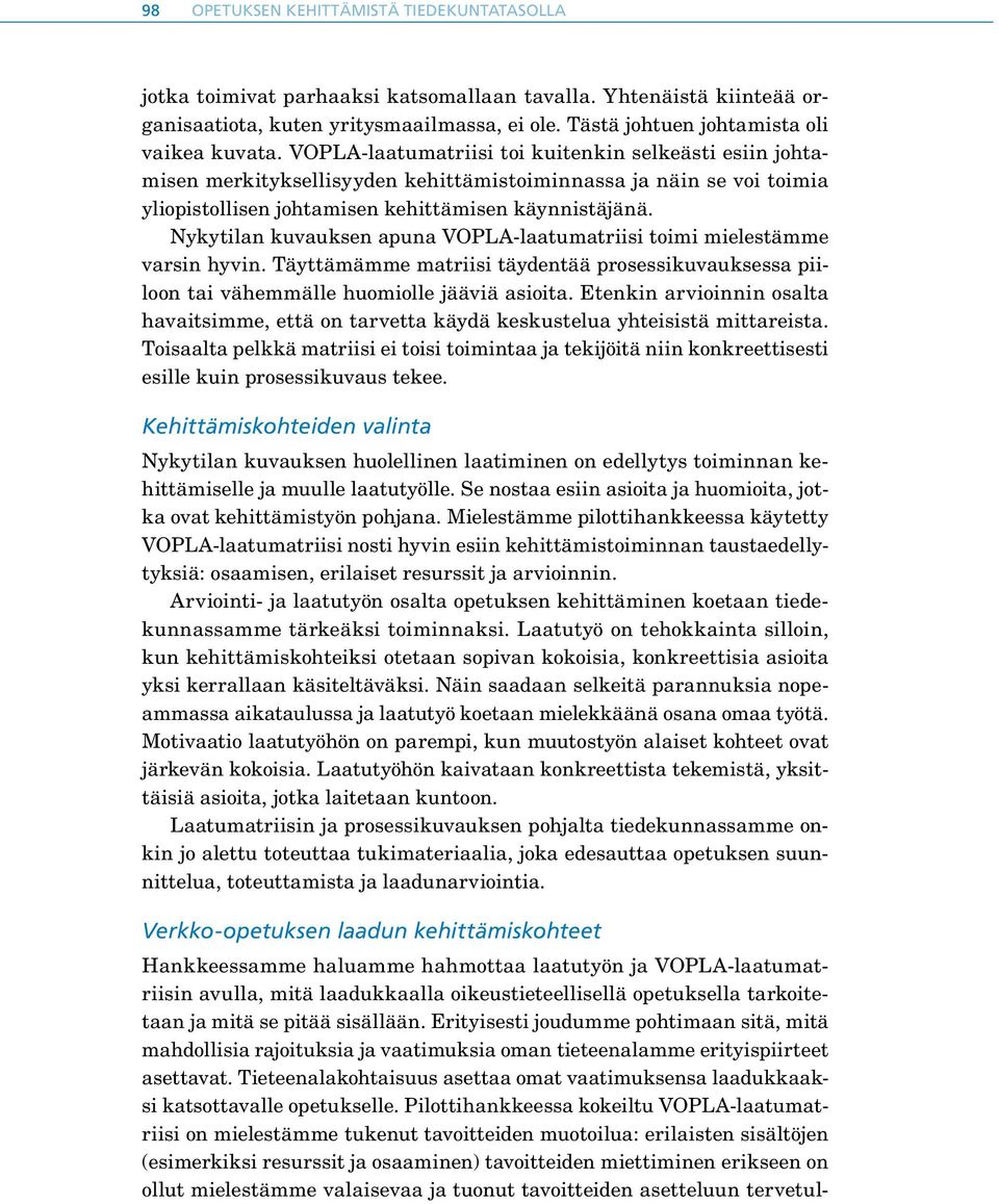 VOPLA-laatumatriisi toi kuitenkin selkeästi esiin johtamisen merkityksellisyyden kehittämistoiminnassa ja näin se voi toimia yliopistollisen johtamisen kehittämisen käynnistäjänä.