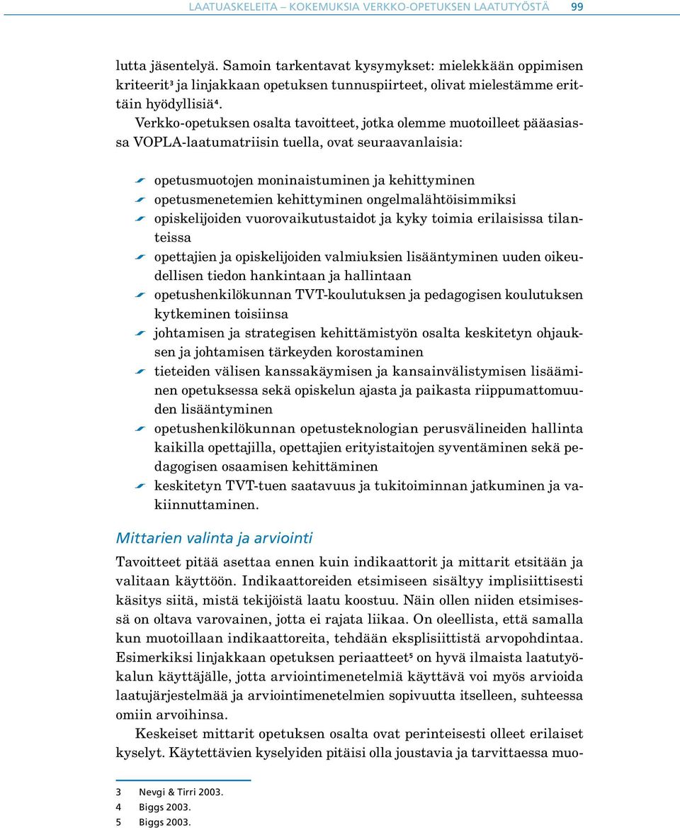 Verkko-opetuksen osalta tavoitteet, jotka olemme muotoilleet pääasiassa VOPLA-laatumatriisin tuella, ovat seuraavanlaisia: s opetusmuotojen moninaistuminen ja kehittyminen s opetusmenetemien