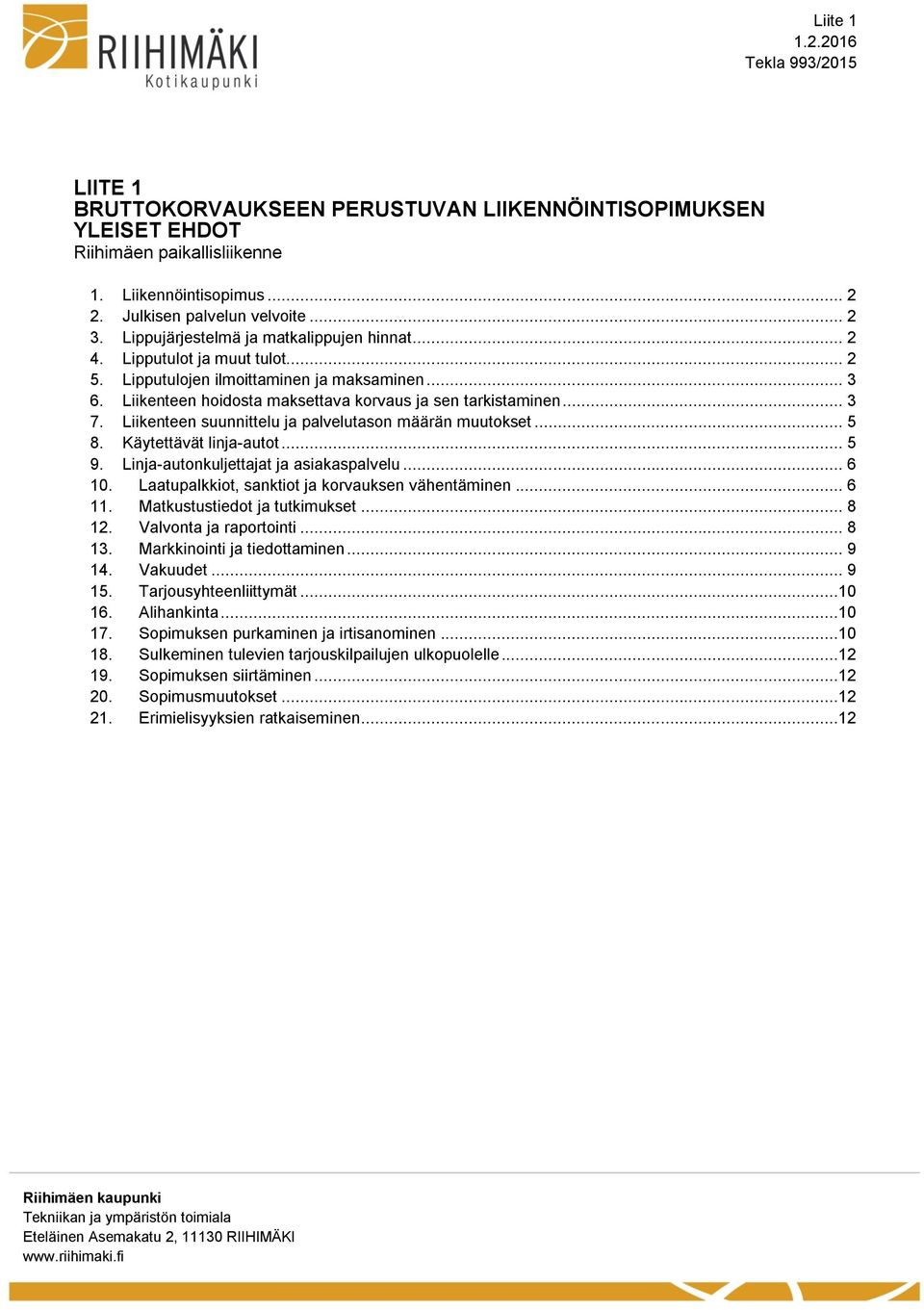 Liikenteen suunnittelu ja palvelutason määrän muutokset... 5 8. Käytettävät linja-autot... 5 9. Linja-autonkuljettajat ja asiakaspalvelu... 6 10. Laatupalkkiot, sanktiot ja korvauksen vähentäminen.
