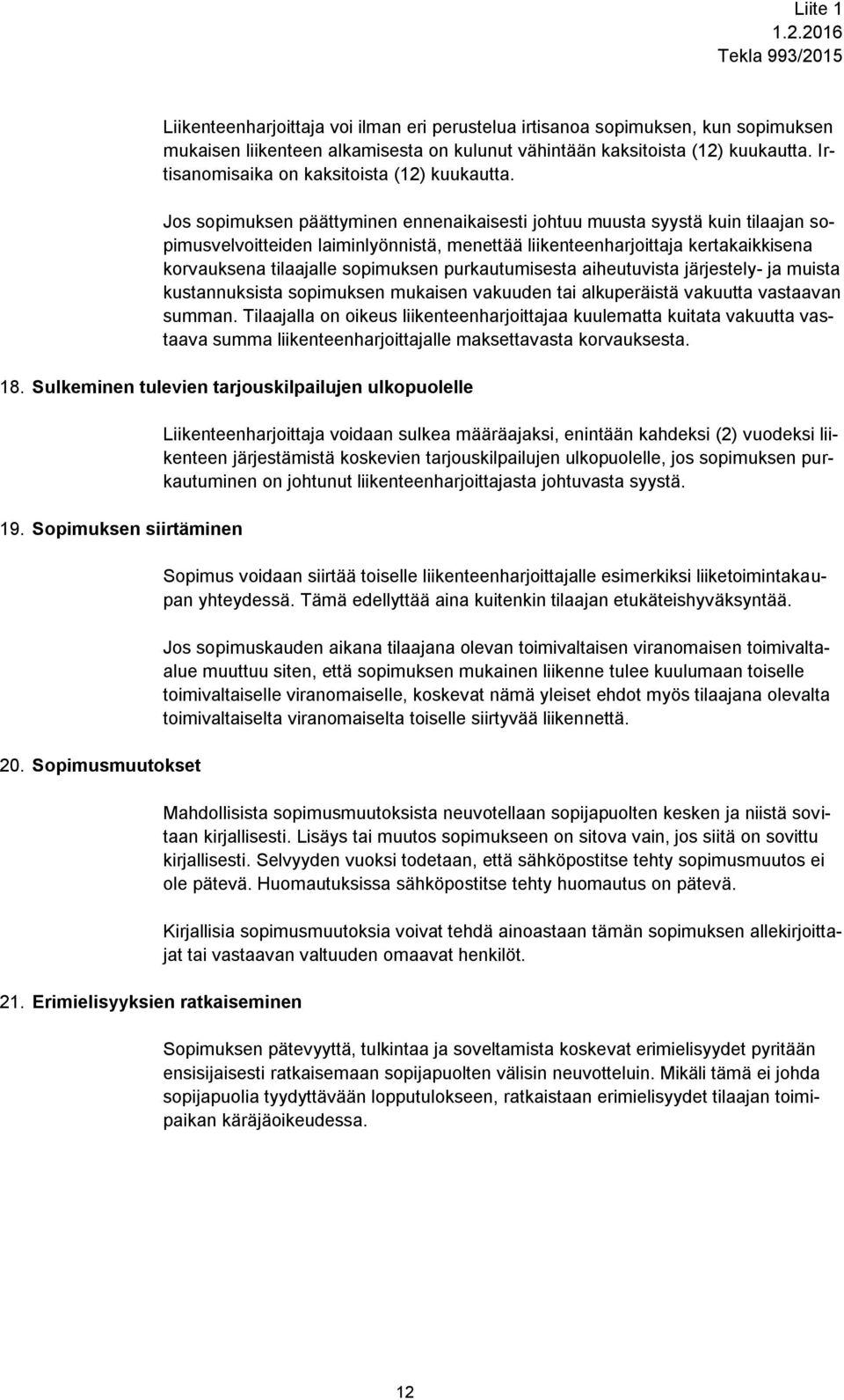 Jos sopimuksen päättyminen ennenaikaisesti johtuu muusta syystä kuin tilaajan sopimusvelvoitteiden laiminlyönnistä, menettää liikenteenharjoittaja kertakaikkisena korvauksena tilaajalle sopimuksen