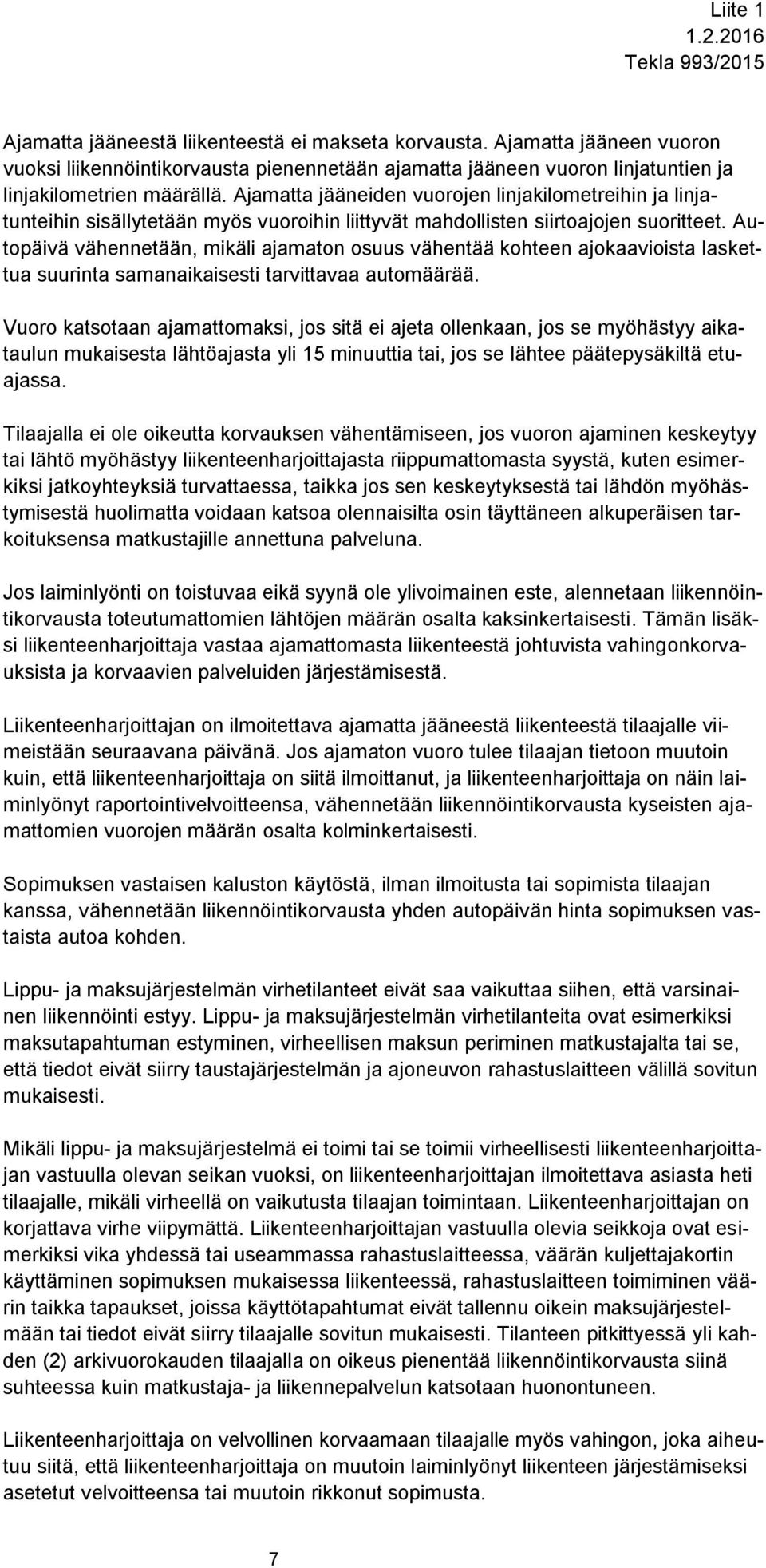 Autopäivä vähennetään, mikäli ajamaton osuus vähentää kohteen ajokaavioista laskettua suurinta samanaikaisesti tarvittavaa automäärää.