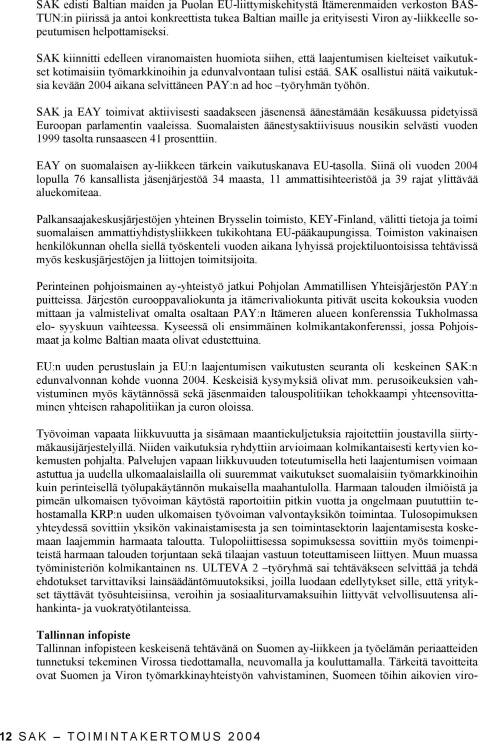 SAK osallistui näitä vaikutuksia kevään 2004 aikana selvittäneen PAY:n ad hoc työryhmän työhön.