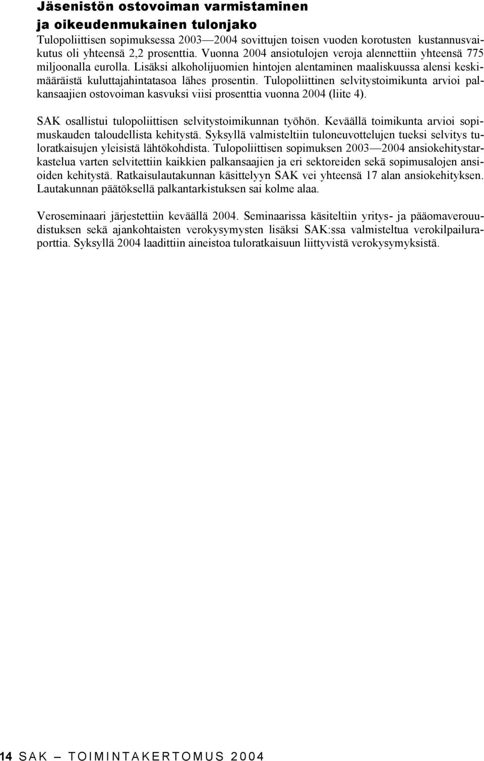 Tulopoliittinen selvitystoimikunta arvioi palkansaajien ostovoiman kasvuksi viisi prosenttia vuonna 2004 (liite 4). SAK osallistui tulopoliittisen selvitystoimikunnan työhön.