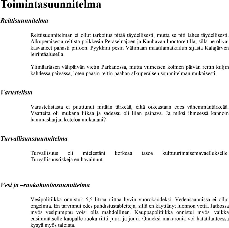 Ylimääräisen välipäivän vietin Parkanossa, mutta viimeisen kolmen päivän reitin kuljin kahdessa päivässä, joten pääsin reitin päähän alkuperäisen suunnitelman mukaisesti.