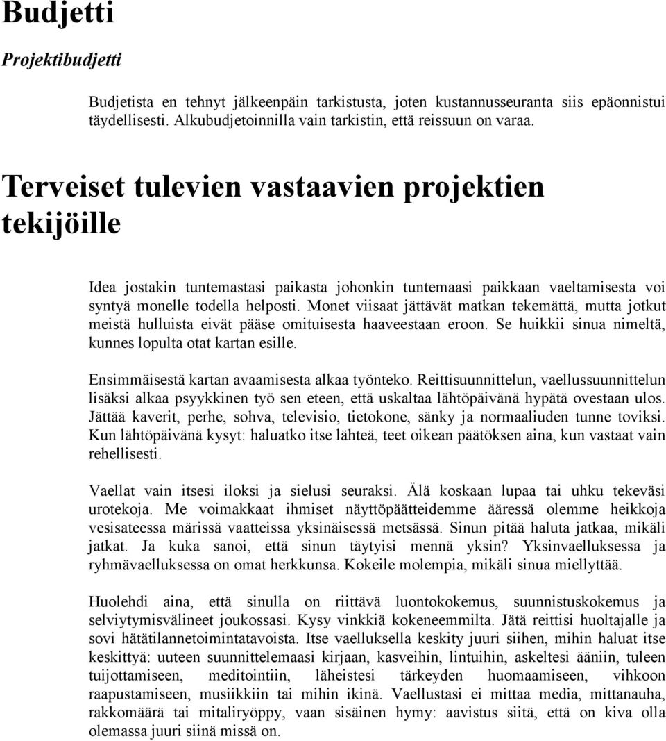 Monet viisaat jättävät matkan tekemättä, mutta jotkut meistä hulluista eivät pääse omituisesta haaveestaan eroon. Se huikkii sinua nimeltä, kunnes lopulta otat kartan esille.