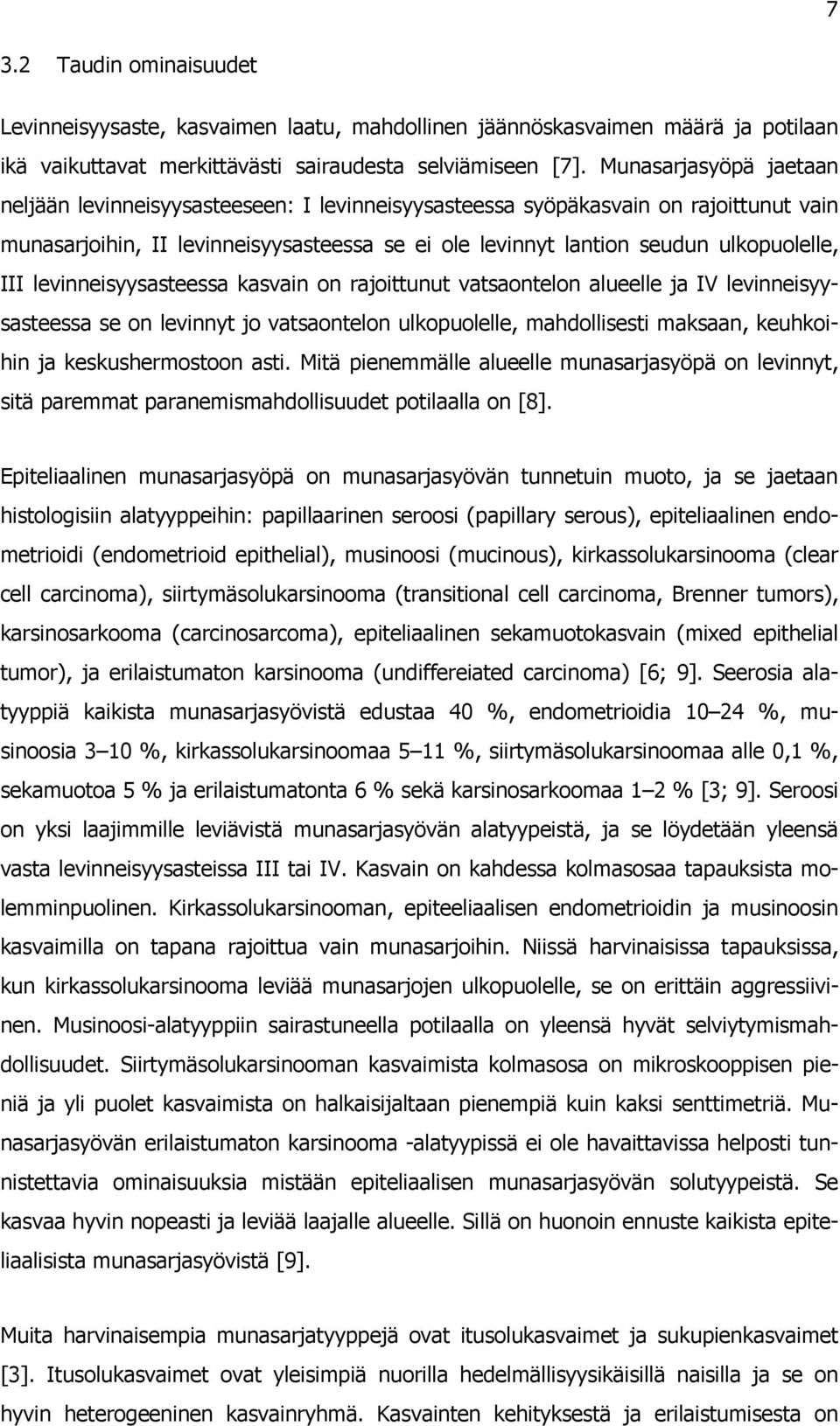 III levinneisyysasteessa kasvain on rajoittunut vatsaontelon alueelle ja IV levinneisyysasteessa se on levinnyt jo vatsaontelon ulkopuolelle, mahdollisesti maksaan, keuhkoihin ja keskushermostoon