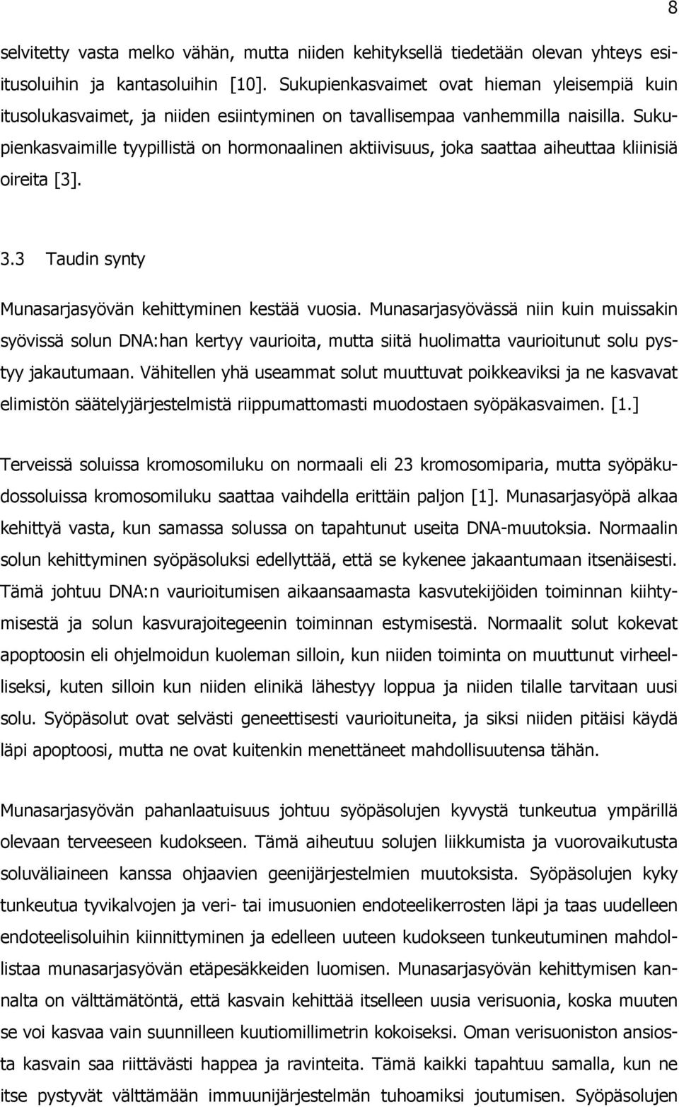 Sukupienkasvaimille tyypillistä on hormonaalinen aktiivisuus, joka saattaa aiheuttaa kliinisiä oireita [3]. 3.3 Taudin synty Munasarjasyövän kehittyminen kestää vuosia.