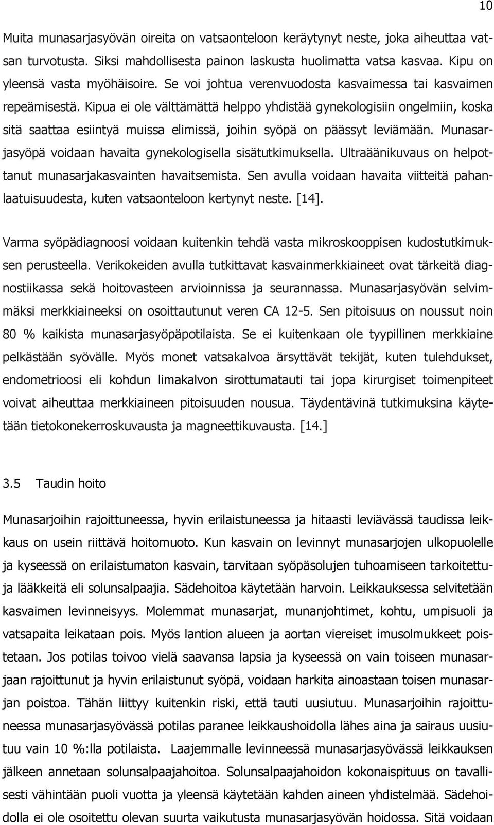 Kipua ei ole välttämättä helppo yhdistää gynekologisiin ongelmiin, koska sitä saattaa esiintyä muissa elimissä, joihin syöpä on päässyt leviämään.