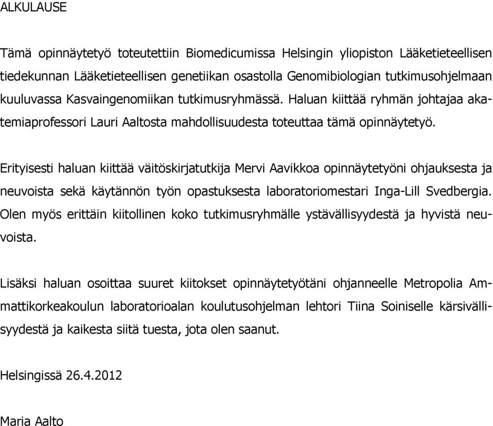 Erityisesti haluan kiittää väitöskirjatutkija Mervi Aavikkoa opinnäytetyöni ohjauksesta ja neuvoista sekä käytännön työn opastuksesta laboratoriomestari Inga-Lill Svedbergia.