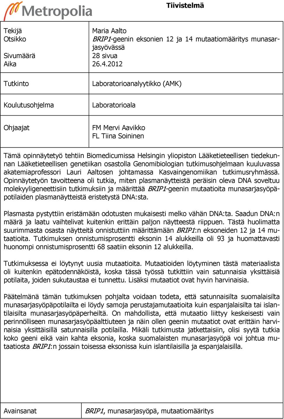 2012 Laboratorioanalyytikko (AMK) Koulutusohjelma Laboratorioala Ohjaajat FM Mervi Aavikko FL Tiina Soininen Tämä opinnäytetyö tehtiin Biomedicumissa Helsingin yliopiston Lääketieteellisen