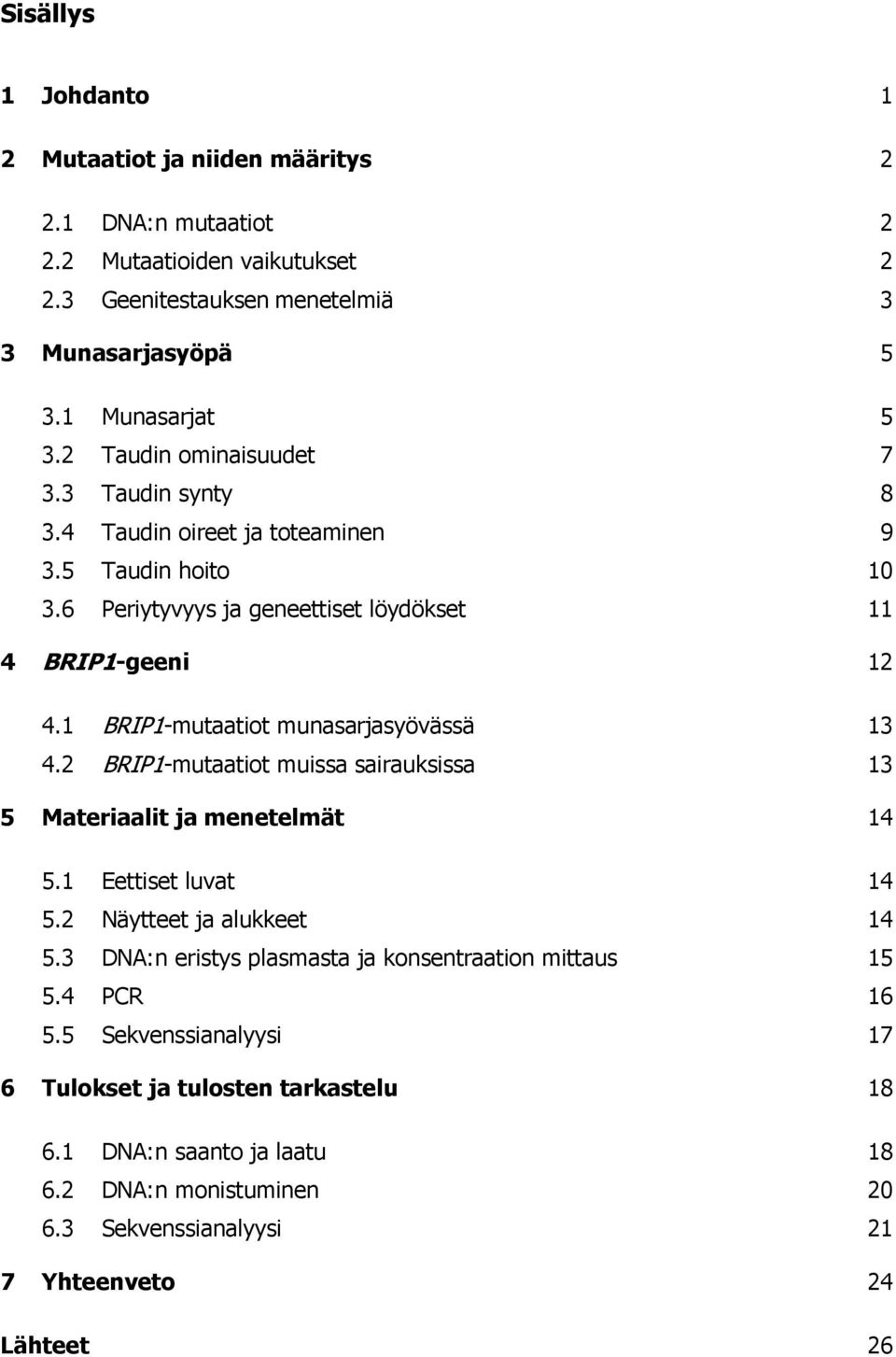 1 BRIP1-mutaatiot munasarjasyövässä 13 4.2 BRIP1-mutaatiot muissa sairauksissa 13 5 Materiaalit ja menetelmät 14 5.1 Eettiset luvat 14 5.2 Näytteet ja alukkeet 14 5.