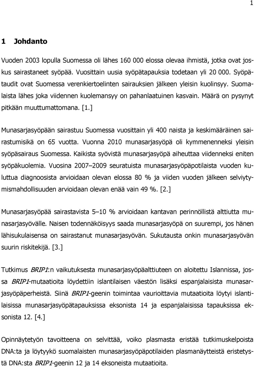 [1.] Munasarjasyöpään sairastuu Suomessa vuosittain yli 400 naista ja keskimääräinen sairastumisikä on 65 vuotta. Vuonna 2010 munasarjasyöpä oli kymmenenneksi yleisin syöpäsairaus Suomessa.