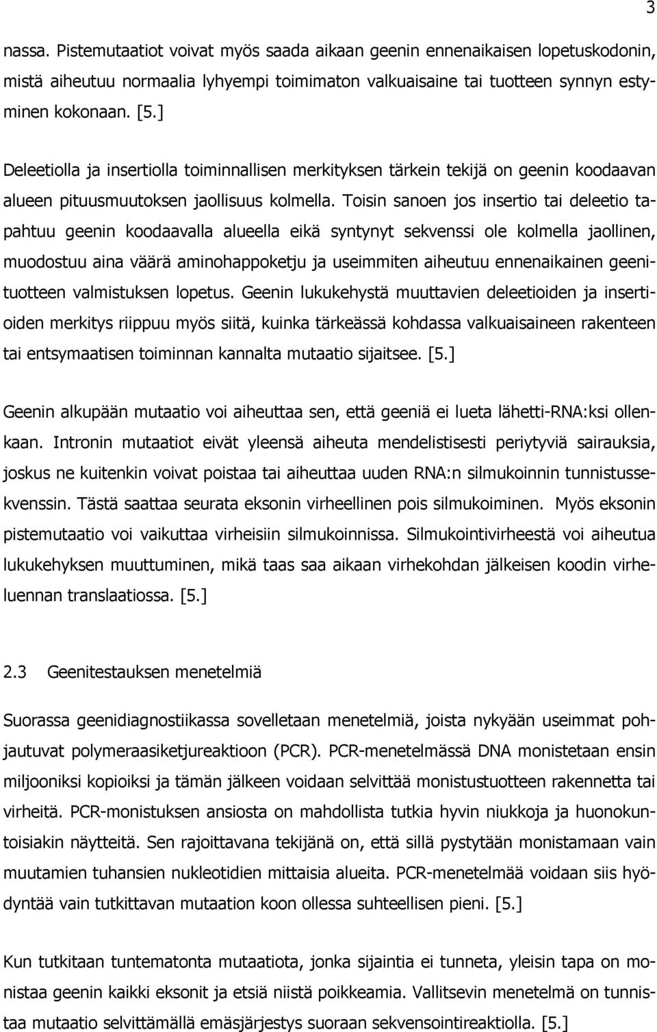 Toisin sanoen jos insertio tai deleetio tapahtuu geenin koodaavalla alueella eikä syntynyt sekvenssi ole kolmella jaollinen, muodostuu aina väärä aminohappoketju ja useimmiten aiheutuu ennenaikainen