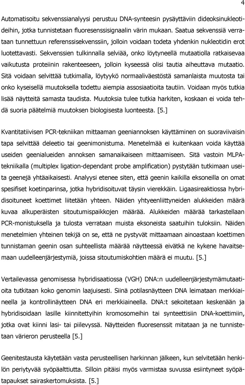 Sekvenssien tulkinnalla selviää, onko löytyneellä mutaatiolla ratkaisevaa vaikutusta proteiinin rakenteeseen, jolloin kyseessä olisi tautia aiheuttava mutaatio.