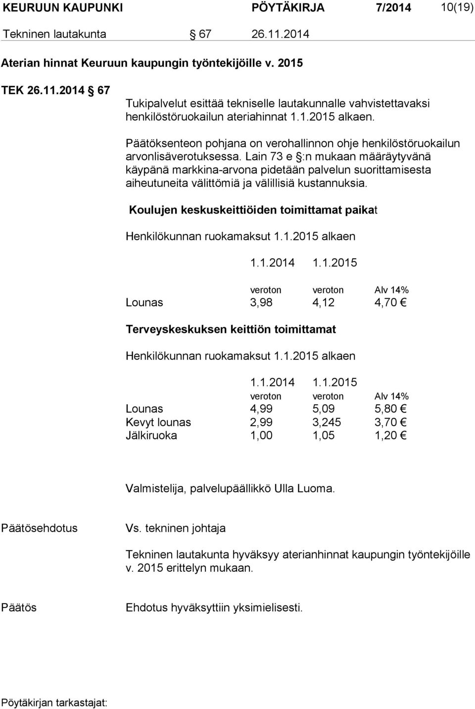 Lain 73 e :n mukaan määräytyvänä käypänä markkina-arvona pidetään palvelun suorittamisesta aiheutuneita välittömiä ja välillisiä kustannuksia.