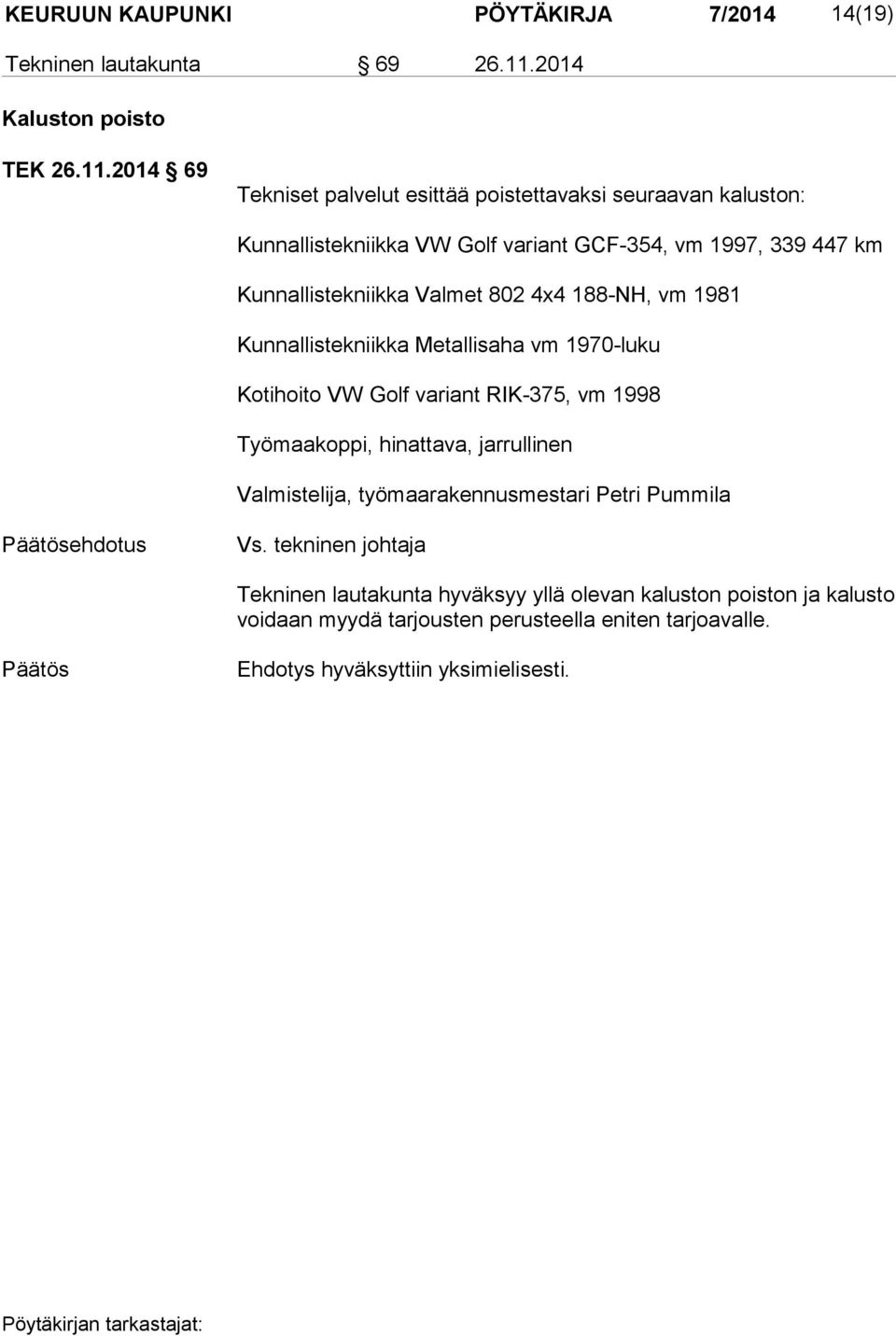 2014 69 Tekniset palvelut esittää poistettavaksi seuraavan kaluston: Kunnallistekniikka VW Golf variant GCF-354, vm 1997, 339 447 km Kunnallistekniikka Valmet 802