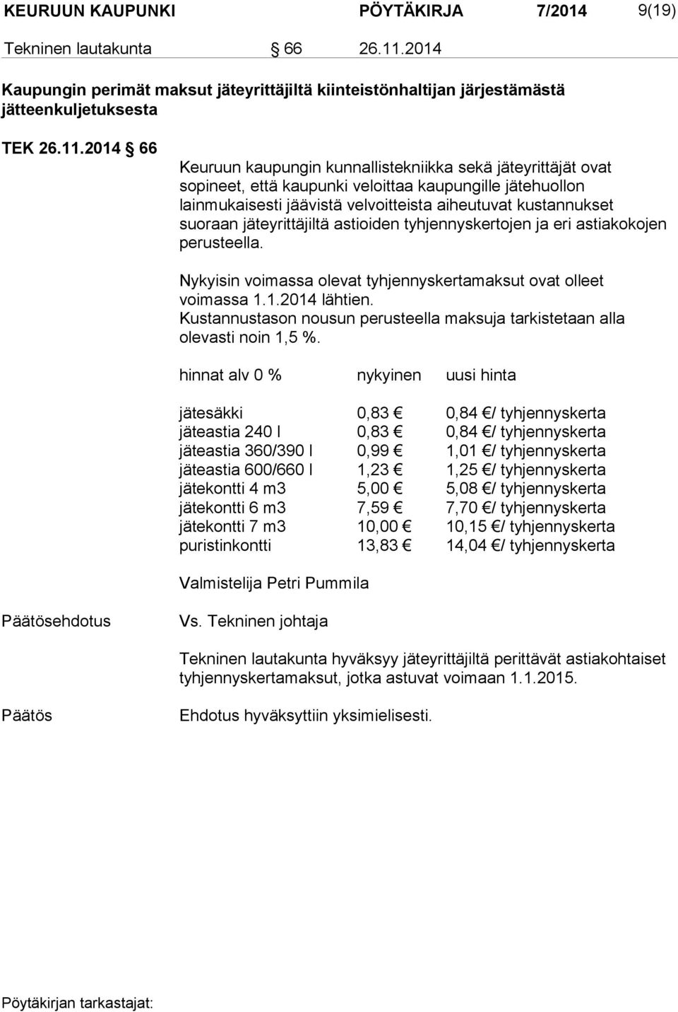 2014 66 Keuruun kaupungin kunnallistekniikka sekä jäteyrittäjät ovat sopineet, että kaupunki veloittaa kaupungille jätehuollon lainmukaisesti jäävistä velvoitteista aiheutuvat kustannukset suoraan