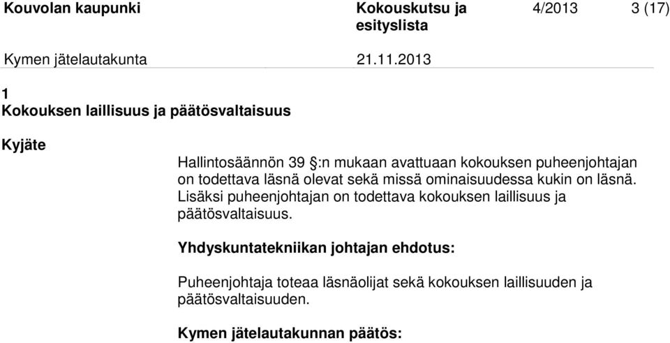 Lisäksi puheenjohtajan on todettava kokouksen laillisuus ja päätösvaltaisuus.