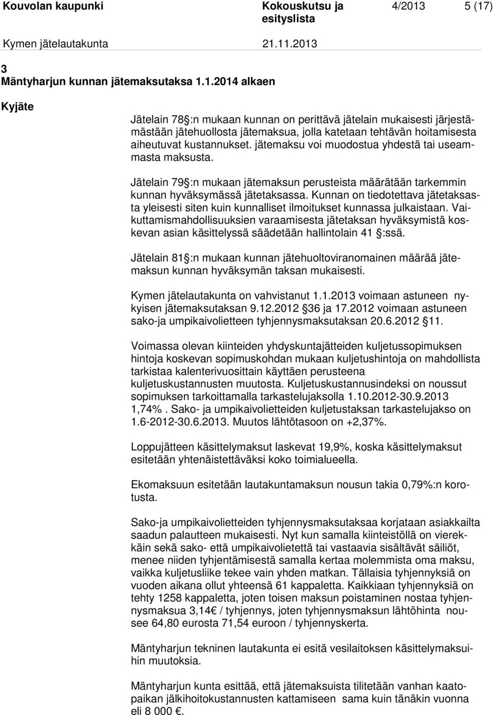 Kunnan on tiedotettava jätetaksasta yleisesti siten kuin kunnalliset ilmoitukset kunnassa julkaistaan.