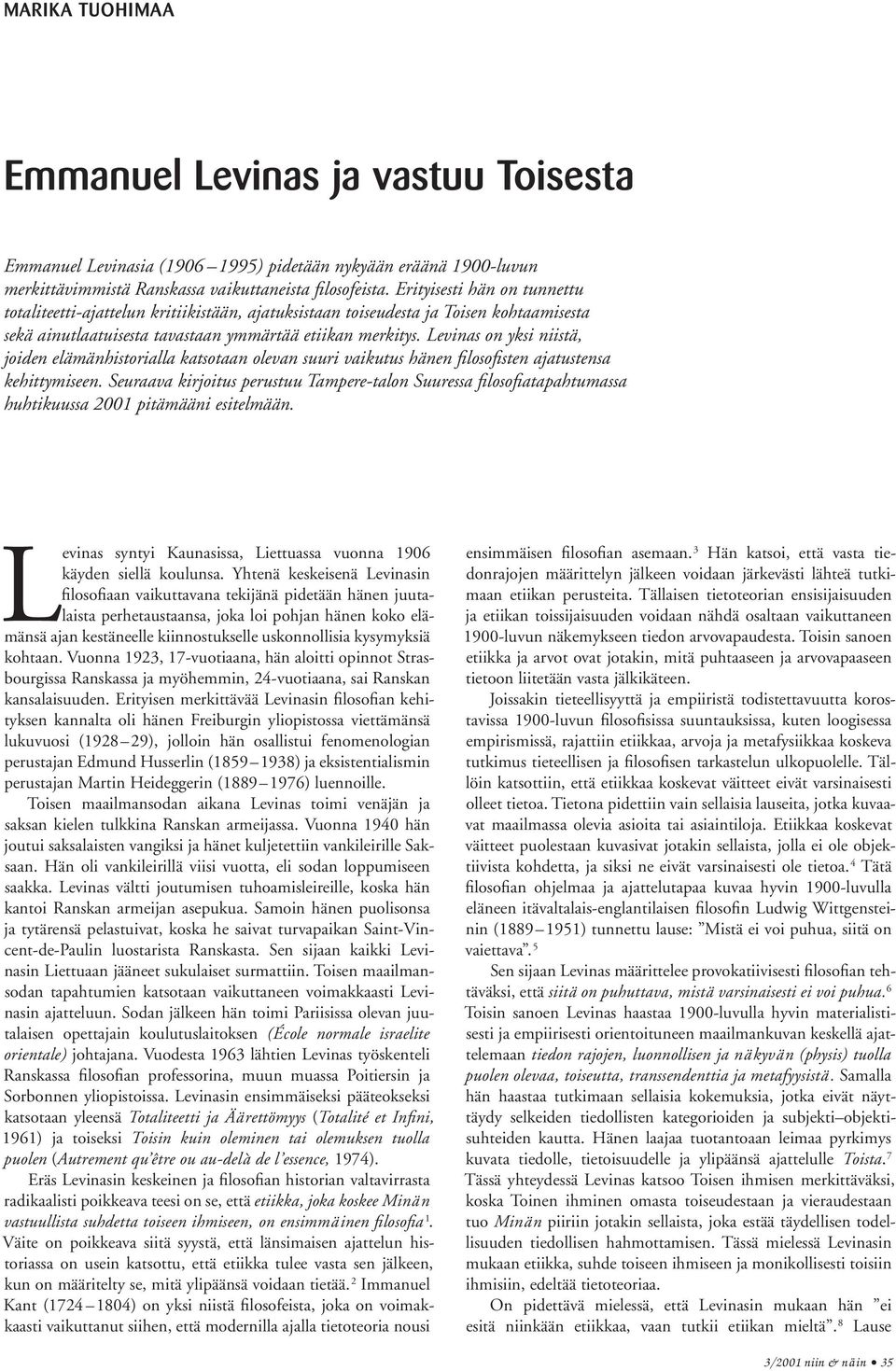 Levinas on yksi niistä, joiden elämänhistorialla katsotaan olevan suuri vaikutus hänen filosofisten ajatustensa kehittymiseen.