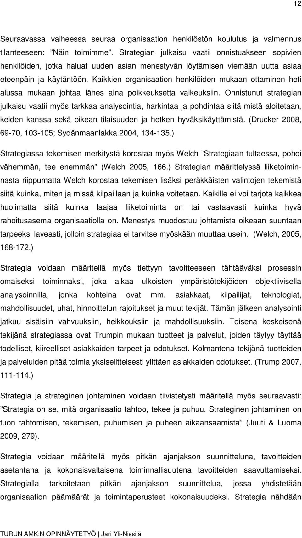 Kaikkien organisaation henkilöiden mukaan ottaminen heti alussa mukaan johtaa lähes aina poikkeuksetta vaikeuksiin.