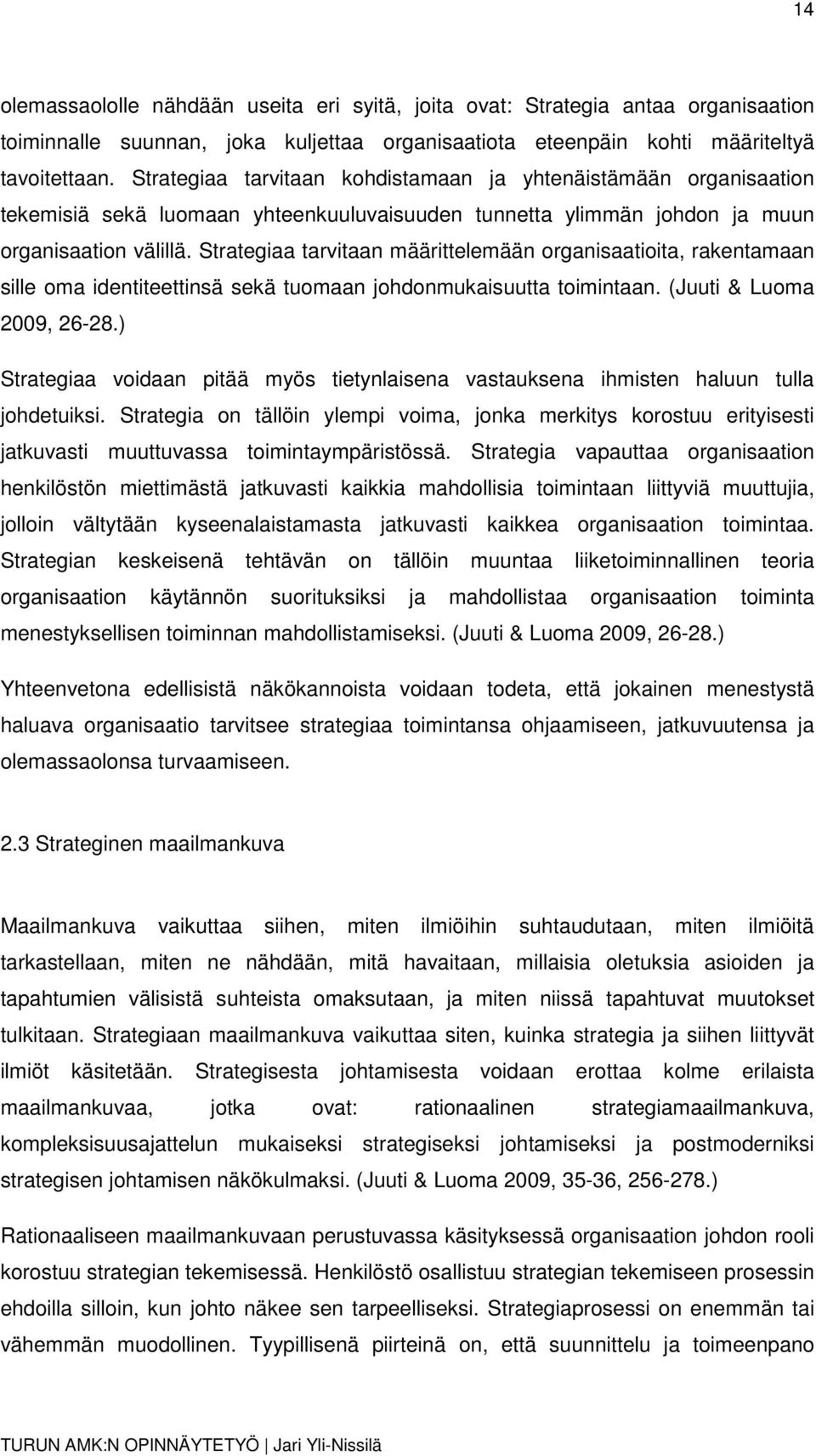 Strategiaa tarvitaan määrittelemään organisaatioita, rakentamaan sille oma identiteettinsä sekä tuomaan johdonmukaisuutta toimintaan. (Juuti & Luoma 2009, 26-28.