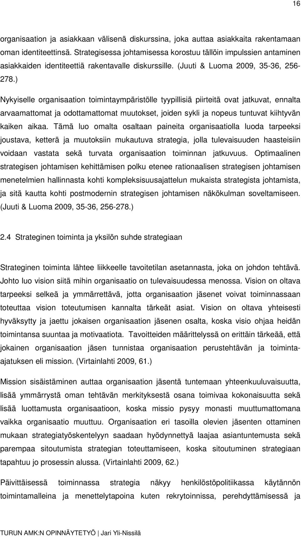 ) Nykyiselle organisaation toimintaympäristölle tyypillisiä piirteitä ovat jatkuvat, ennalta arvaamattomat ja odottamattomat muutokset, joiden sykli ja nopeus tuntuvat kiihtyvän kaiken aikaa.