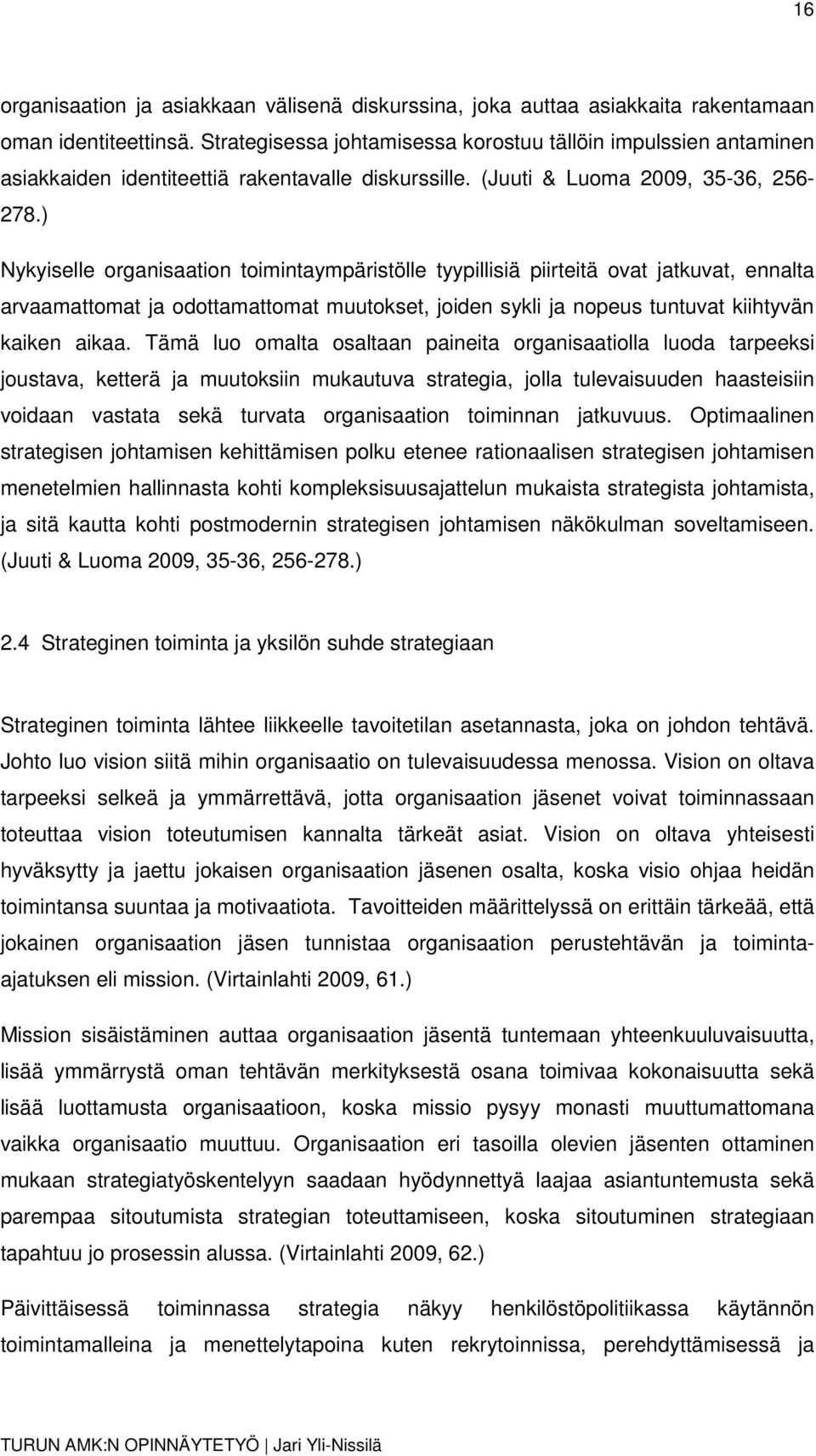 ) Nykyiselle organisaation toimintaympäristölle tyypillisiä piirteitä ovat jatkuvat, ennalta arvaamattomat ja odottamattomat muutokset, joiden sykli ja nopeus tuntuvat kiihtyvän kaiken aikaa.