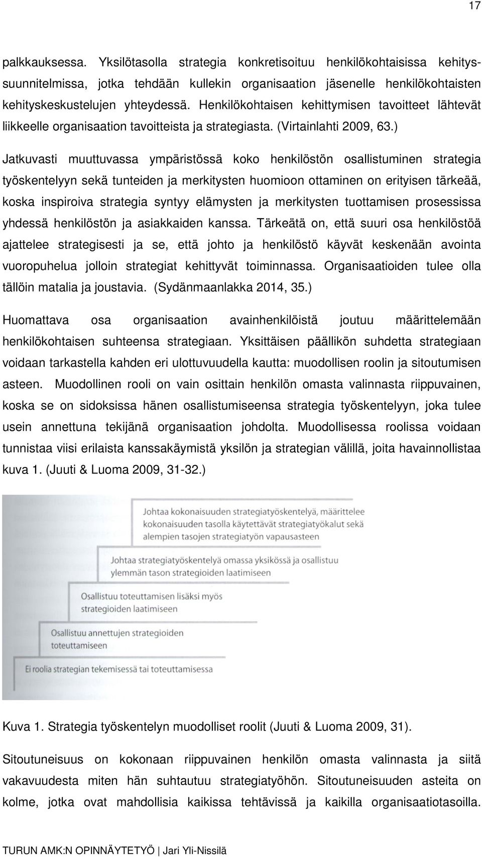 ) Jatkuvasti muuttuvassa ympäristössä koko henkilöstön osallistuminen strategia työskentelyyn sekä tunteiden ja merkitysten huomioon ottaminen on erityisen tärkeää, koska inspiroiva strategia syntyy