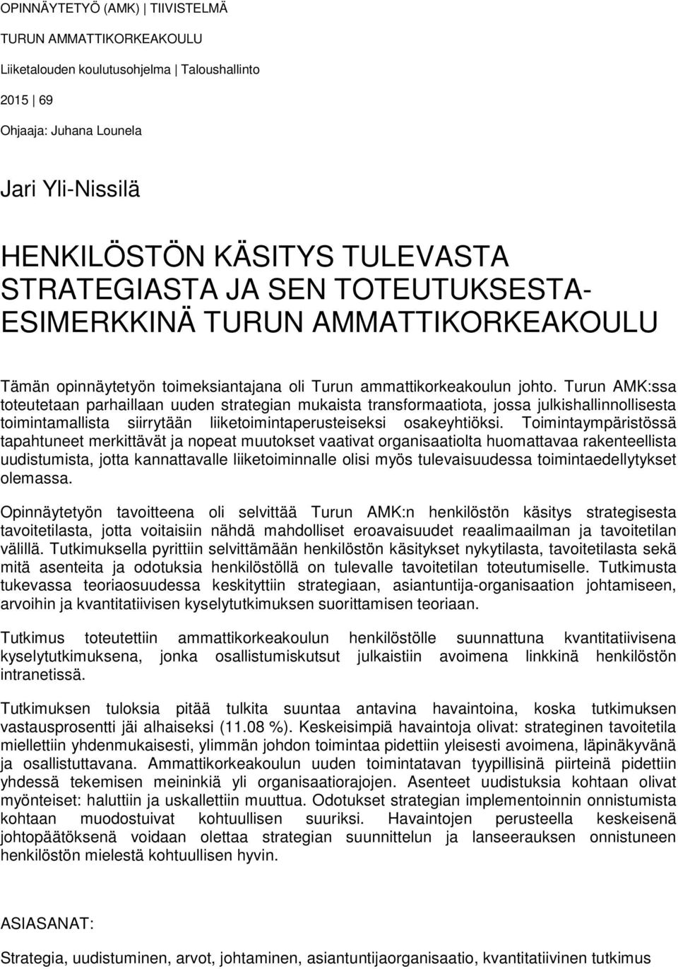 Turun AMK:ssa toteutetaan parhaillaan uuden strategian mukaista transformaatiota, jossa julkishallinnollisesta toimintamallista siirrytään liiketoimintaperusteiseksi osakeyhtiöksi.