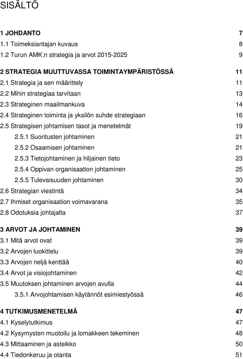 5.2 Osaamisen johtaminen 21 2.5.3 Tietojohtaminen ja hiljainen tieto 23 2.5.4 Oppivan organisaation johtaminen 25 2.5.5 Tulevaisuuden johtaminen 30 2.6 Strategian viestintä 34 2.