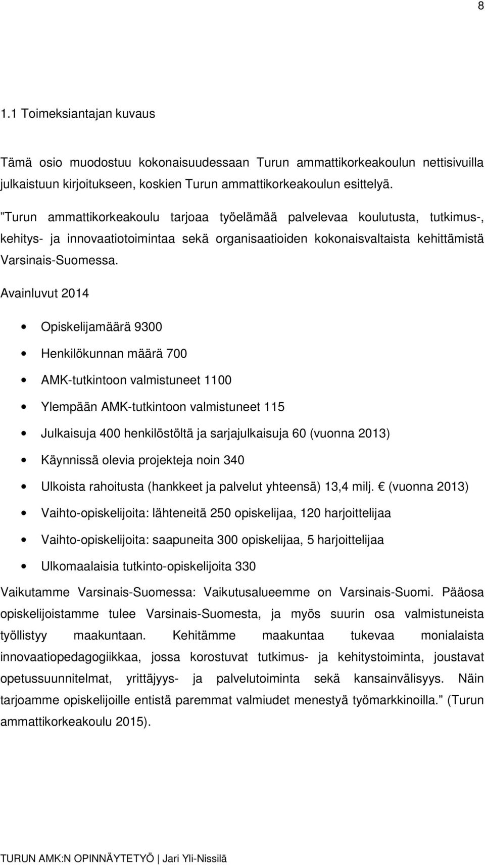 Avainluvut 2014 Opiskelijamäärä 9300 Henkilökunnan määrä 700 AMK-tutkintoon valmistuneet 1100 Ylempään AMK-tutkintoon valmistuneet 115 Julkaisuja 400 henkilöstöltä ja sarjajulkaisuja 60 (vuonna 2013)