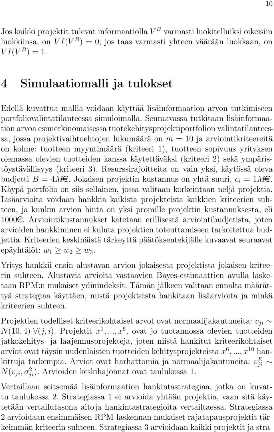 Seuraavassa tutkitaan lisäinformaation arvoa esimerkinomaisessa tuotekehitysprojektiportfolion valintatilanteessa, jossa projektivaihtoehtojen lukumäärä on m = 10 ja arviointikriteereitä on kolme: