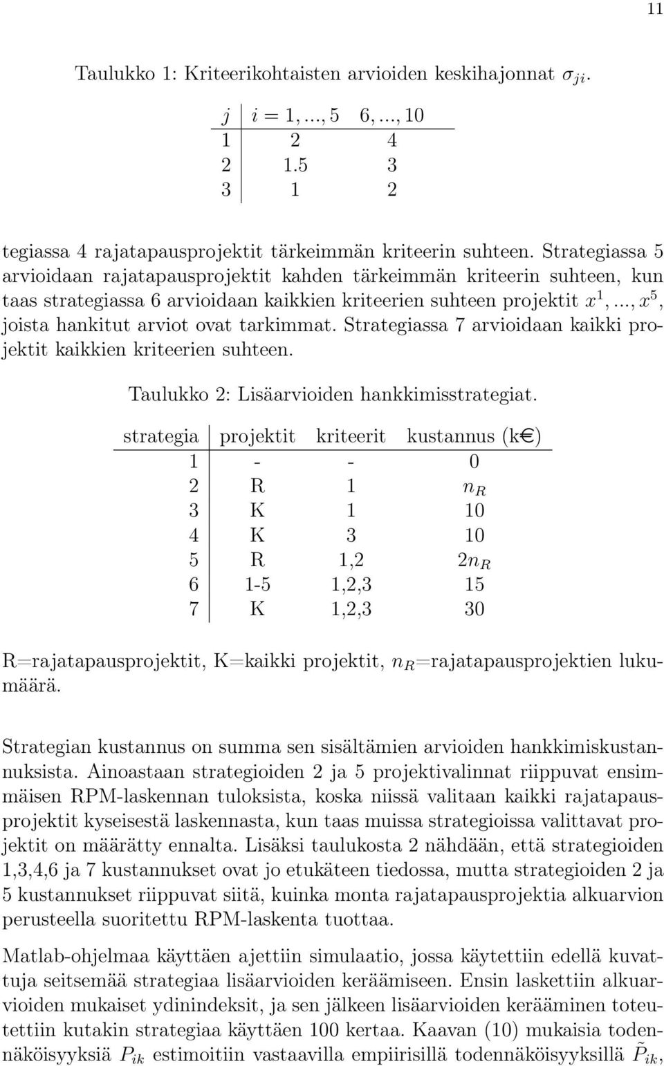 .., x 5, joista hankitut arviot ovat tarkimmat. Strategiassa 7 arvioidaan kaikki projektit kaikkien kriteerien suhteen. Taulukko 2: Lisäarvioiden hankkimisstrategiat.